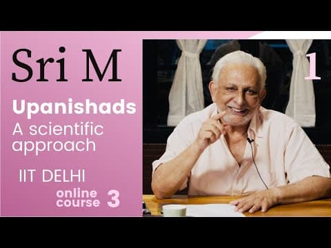 Sri M | Online Course 3 | IIT Delhi | Upanishads - A Scientific Approach |